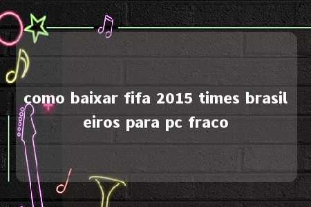 como baixar fifa 2015 times brasileiros para pc fraco