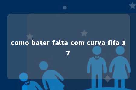 como bater falta com curva fifa 17