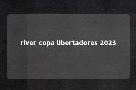 river copa libertadores 2023