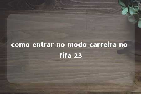 como entrar no modo carreira no fifa 23