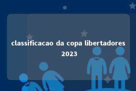 classificacao da copa libertadores 2023