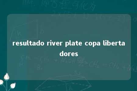 resultado river plate copa libertadores