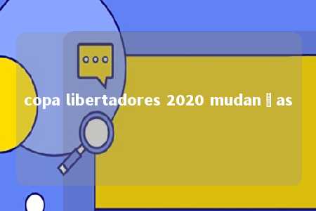 copa libertadores 2020 mudanças