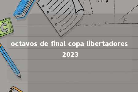 octavos de final copa libertadores 2023