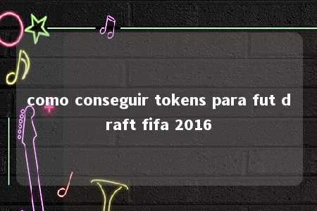 como conseguir tokens para fut draft fifa 2016