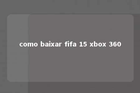 como baixar fifa 15 xbox 360