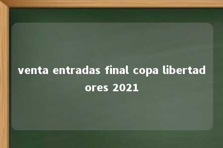 venta entradas final copa libertadores 2021