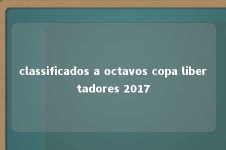 classificados a octavos copa libertadores 2017