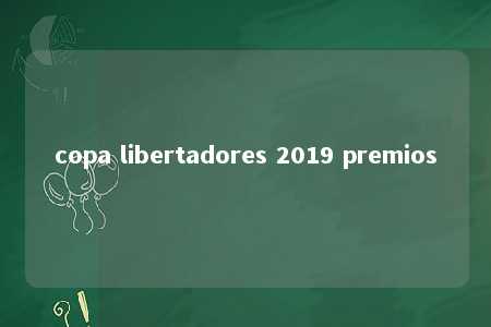 copa libertadores 2019 premios