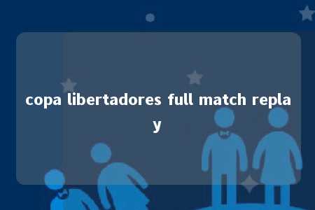 copa libertadores full match replay