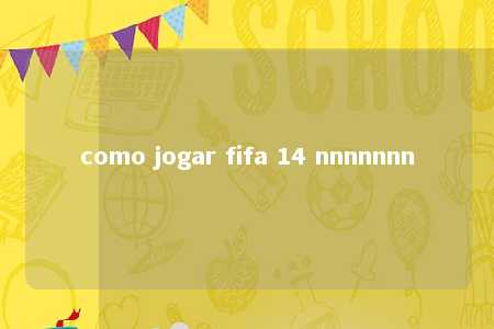 como jogar fifa 14 nnnnnnn