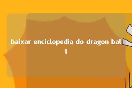 baixar enciclopedia do dragon ball