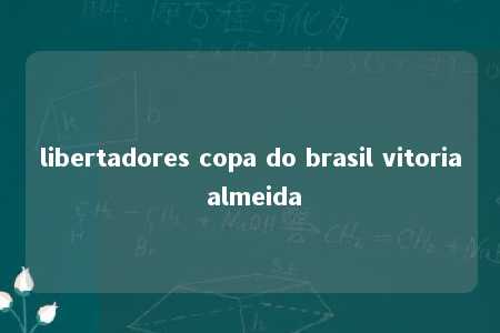 libertadores copa do brasil vitoria almeida