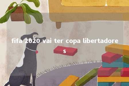 fifa 2020 vai ter copa libertadores