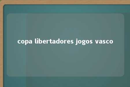 copa libertadores jogos vasco