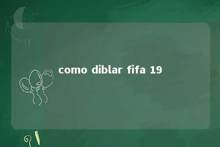 como diblar fifa 19