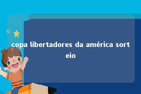 copa libertadores da américa sorteio