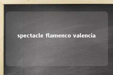 spectacle flamenco valencia