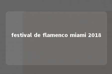 festival de flamenco miami 2018