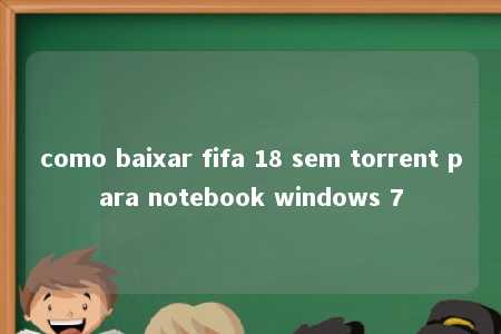 como baixar fifa 18 sem torrent para notebook windows 7