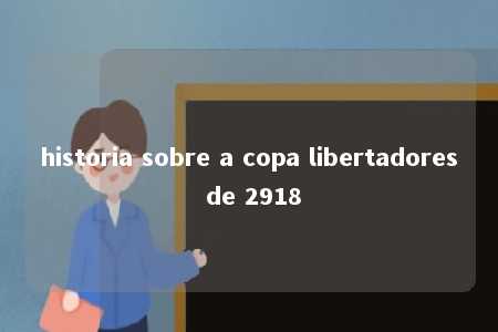 historia sobre a copa libertadores de 2918