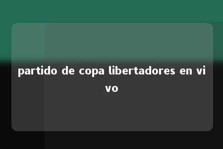 partido de copa libertadores en vivo