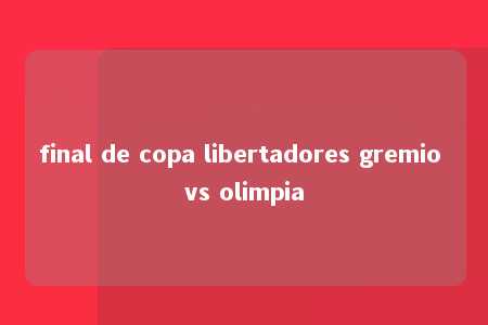 final de copa libertadores gremio vs olimpia