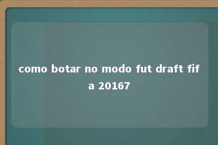 como botar no modo fut draft fifa 20167