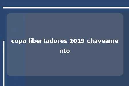 copa libertadores 2019 chaveamento