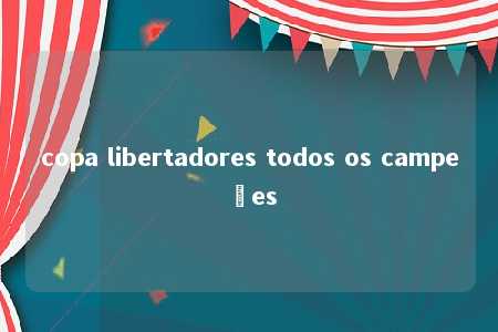 copa libertadores todos os campeões