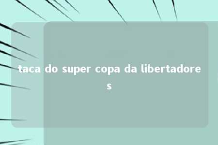 taca do super copa da libertadores