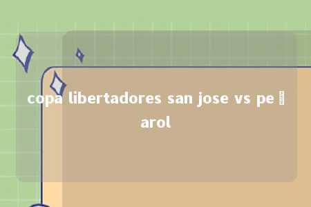 copa libertadores san jose vs peñarol