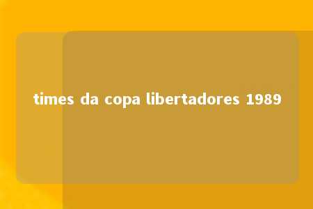 times da copa libertadores 1989