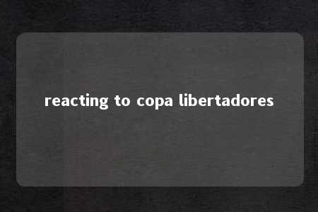 reacting to copa libertadores