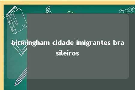 birmingham cidade imigrantes brasileiros