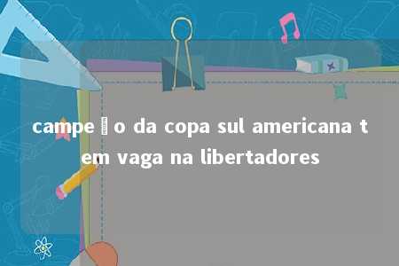 campeão da copa sul americana tem vaga na libertadores