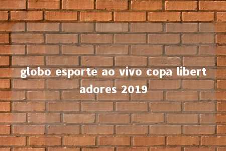 globo esporte ao vivo copa libertadores 2019