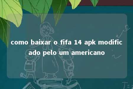 como baixar o fifa 14 apk modificado pelo um americano