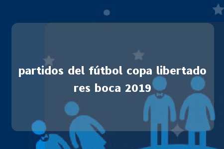 partidos del fútbol copa libertadores boca 2019