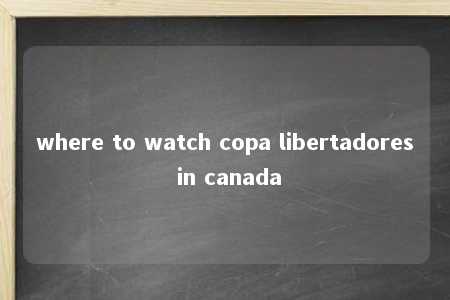 where to watch copa libertadores in canada