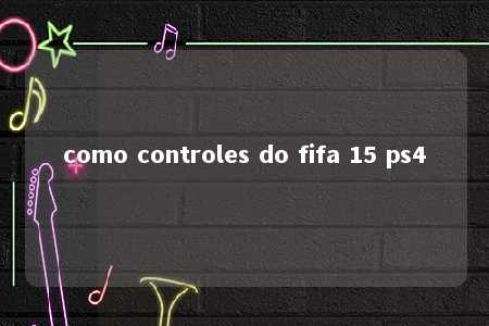 como controles do fifa 15 ps4