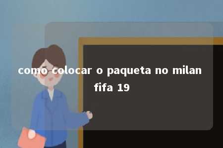 como colocar o paqueta no milan fifa 19