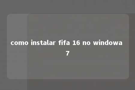 como instalar fifa 16 no windowa 7