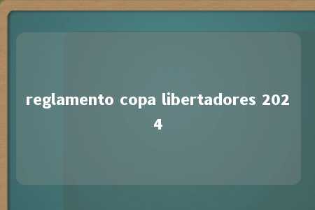 reglamento copa libertadores 2024