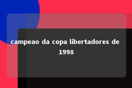 campeao da copa libertadores de 1998