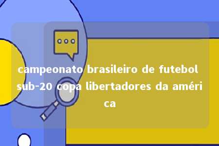 campeonato brasileiro de futebol sub-20 copa libertadores da américa