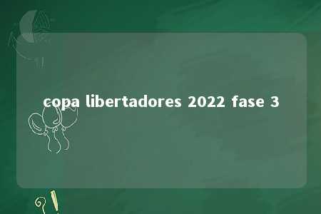 copa libertadores 2022 fase 3