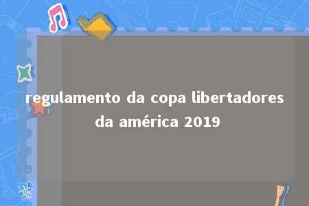 regulamento da copa libertadores da américa 2019