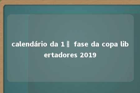 calendário da 1ª fase da copa libertadores 2019