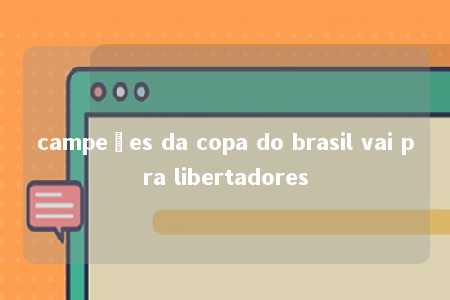 campeões da copa do brasil vai pra libertadores